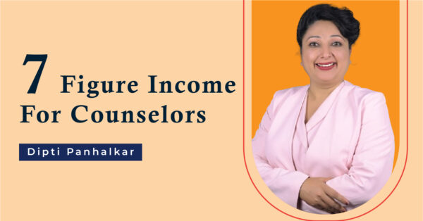 7 Figure Income for Counselors by Dipti Panhalkar.